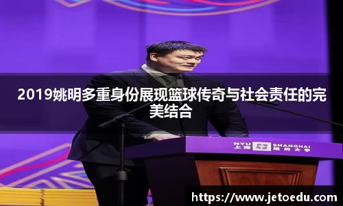 2019姚明多重身份展现篮球传奇与社会责任的完美结合