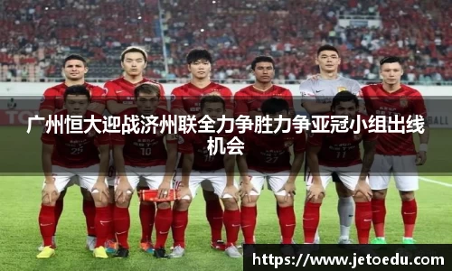 广州恒大迎战济州联全力争胜力争亚冠小组出线机会