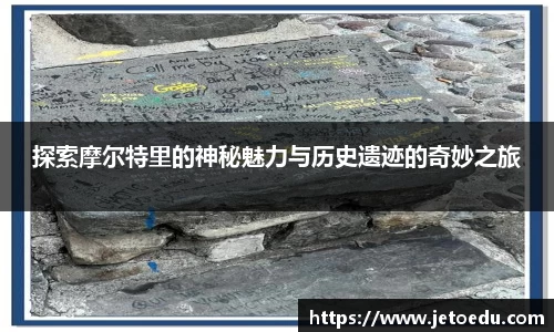 探索摩尔特里的神秘魅力与历史遗迹的奇妙之旅