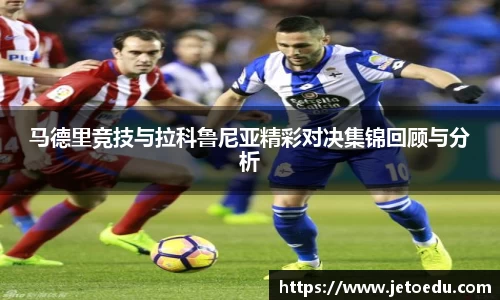 马德里竞技与拉科鲁尼亚精彩对决集锦回顾与分析