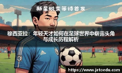 穆西亚拉：年轻天才如何在足球世界中崭露头角与成长历程解析