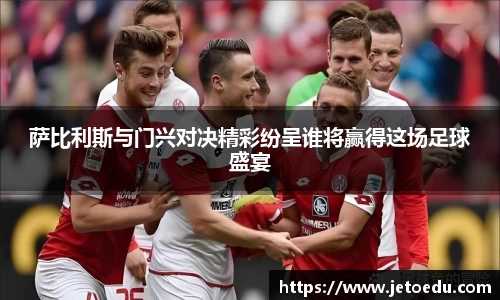 萨比利斯与门兴对决精彩纷呈谁将赢得这场足球盛宴