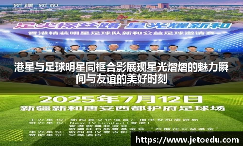 港星与足球明星同框合影展现星光熠熠的魅力瞬间与友谊的美好时刻